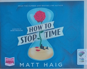 How To Stop Time written by Matt Haig performed by Mark Meadows on Audio CD (Unabridged)